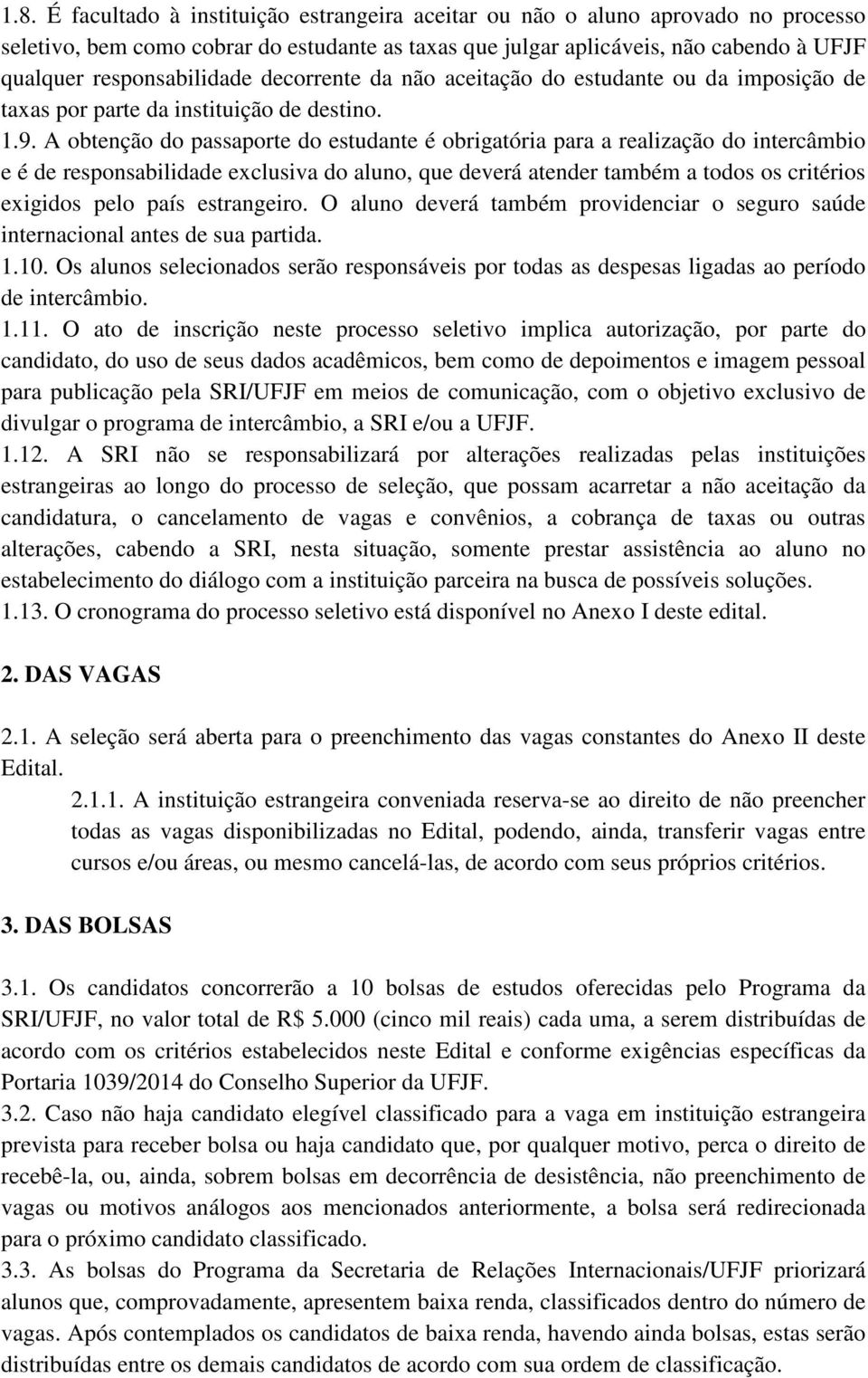 A obtenção do passaporte do estudante é obrigatória para a realização do intercâmbio e é de responsabilidade exclusiva do aluno, que deverá atender também a todos os critérios exigidos pelo país