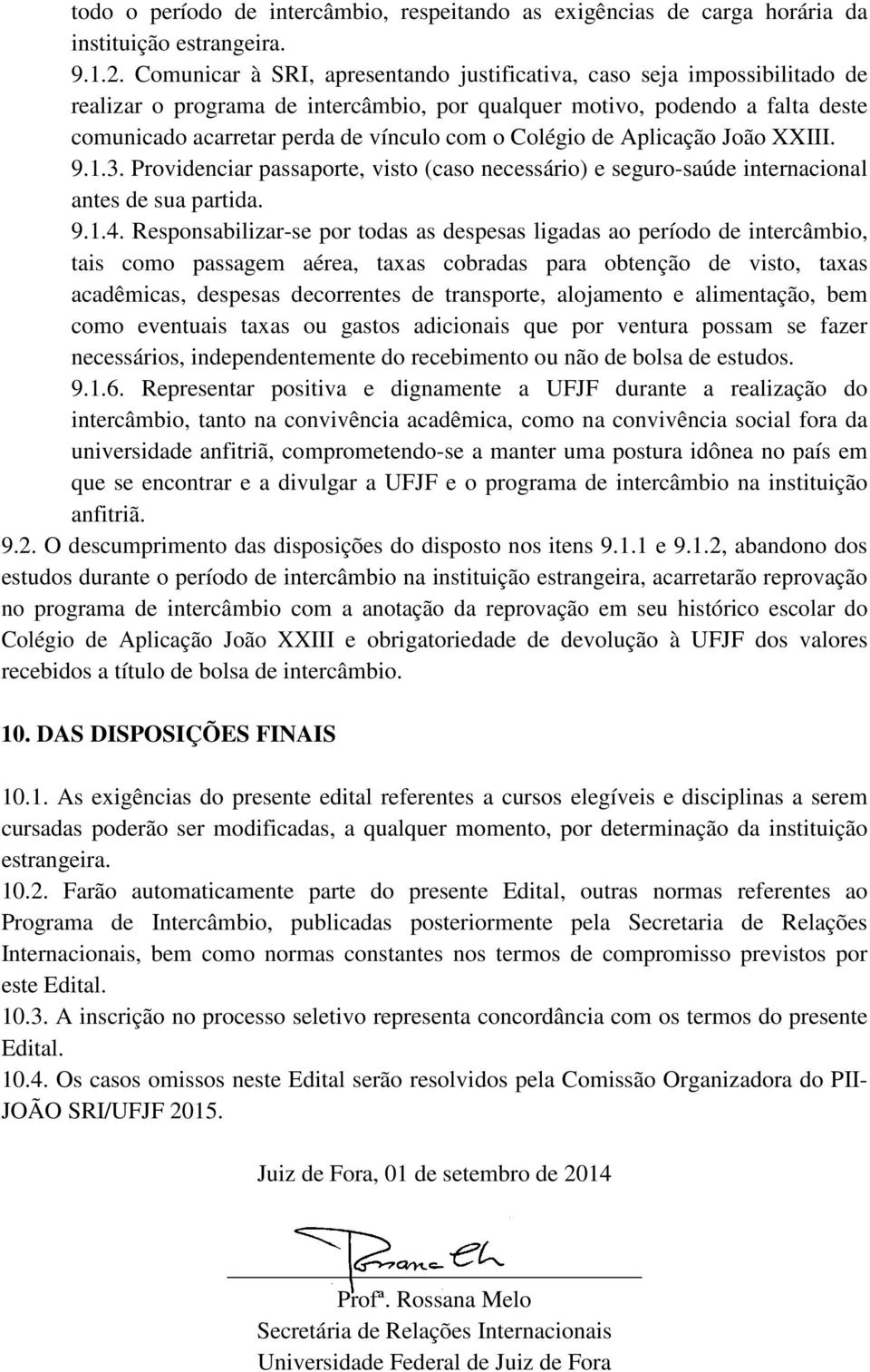 Colégio de Aplicação João XXIII. 9.1.3. Providenciar passaporte, visto (caso necessário) e seguro-saúde internacional antes de sua partida. 9.1.4.