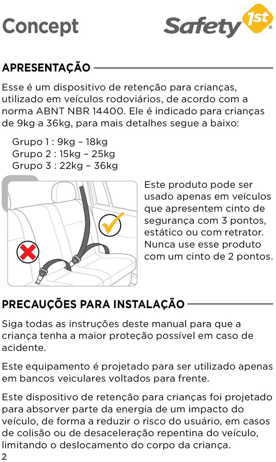 cinto de segurança com 3 pontos, estático ou com retrator. Nunca use esse produto com um cinto de 2 pontos.