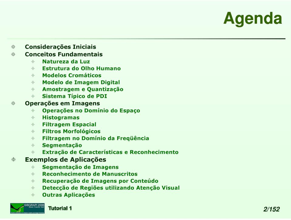 Morfológicos Filtragem no Domínio da Freqüência Segmentação Extração de Características e Reconhecimento Exemplos de Aplicações Segmentação