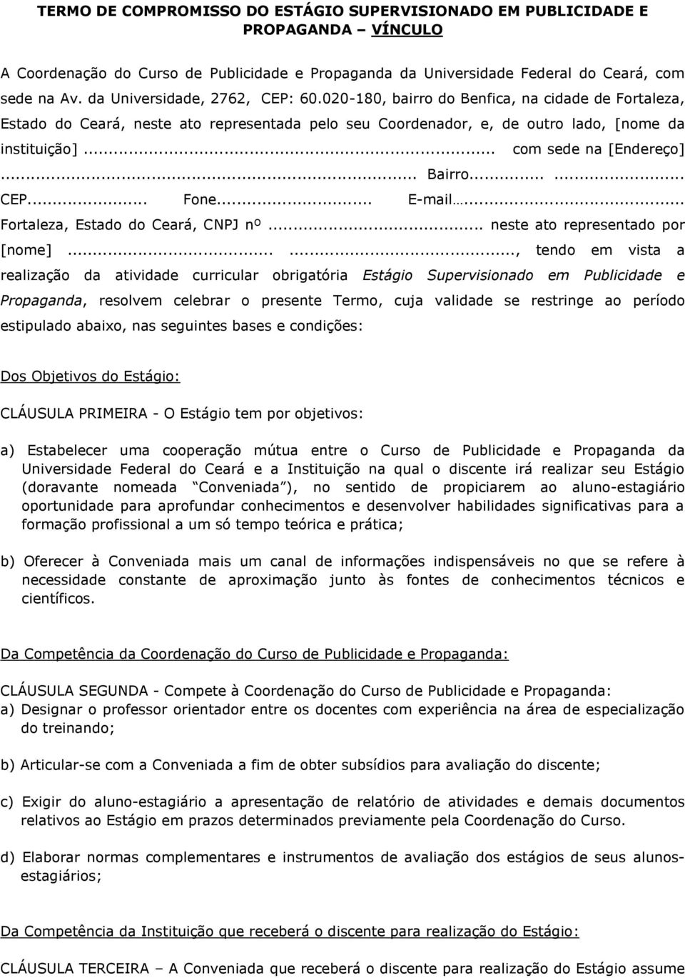 .. com sede na [Endereço]... Bairro...... CEP... Fone... E-mail... Fortaleza, Estado do Ceará, CNPJ nº... neste ato representado por [nome].