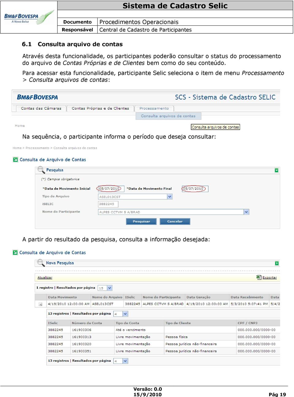 Para acessar esta funcionalidade, participante Selic seleciona o item de menu Processamento > Consulta arquivos de