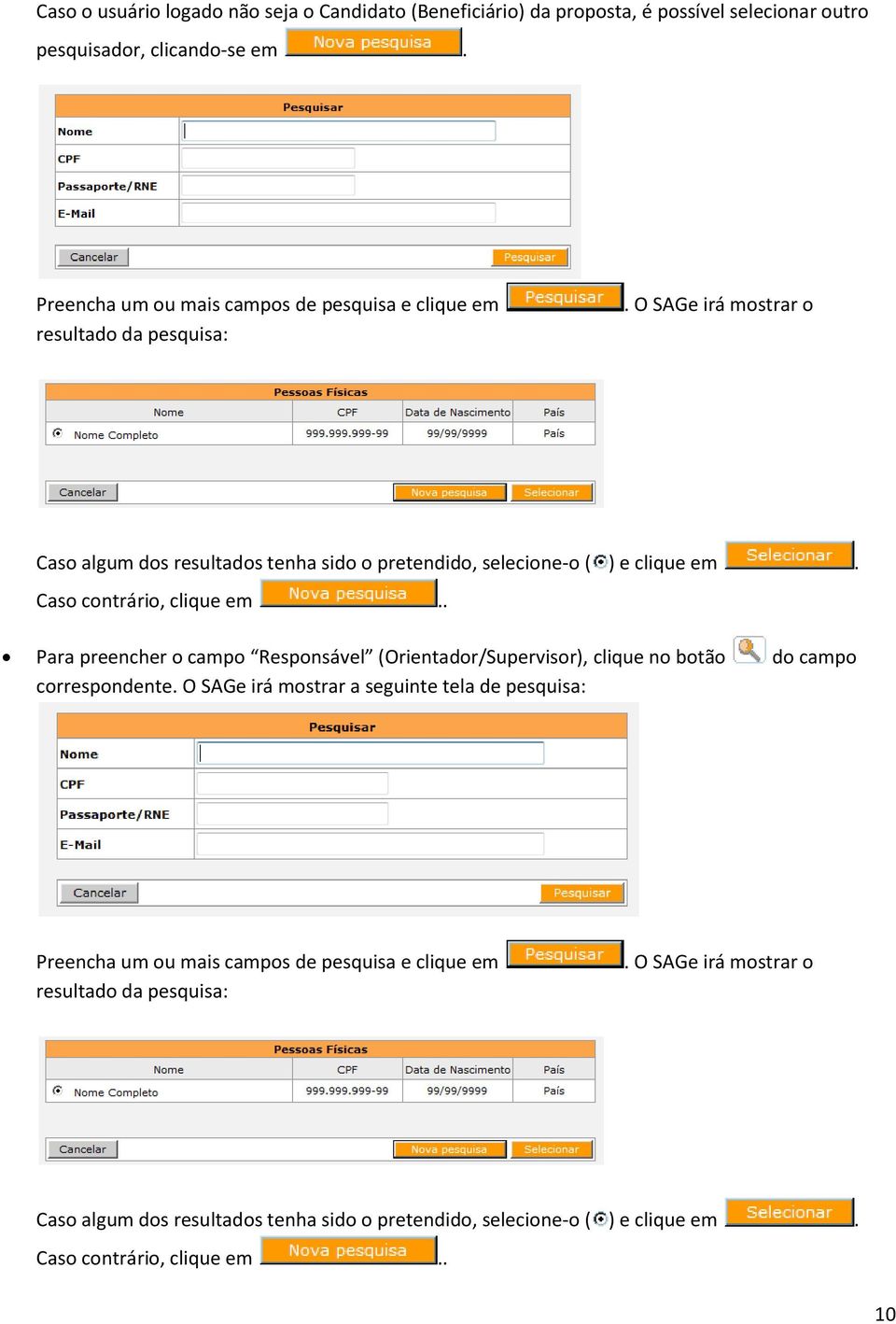 O SAGe irá mostrar o Caso algum dos resultados tenha sido o pretendido, selecione-o ( ) e clique em. Caso contrário, clique em.