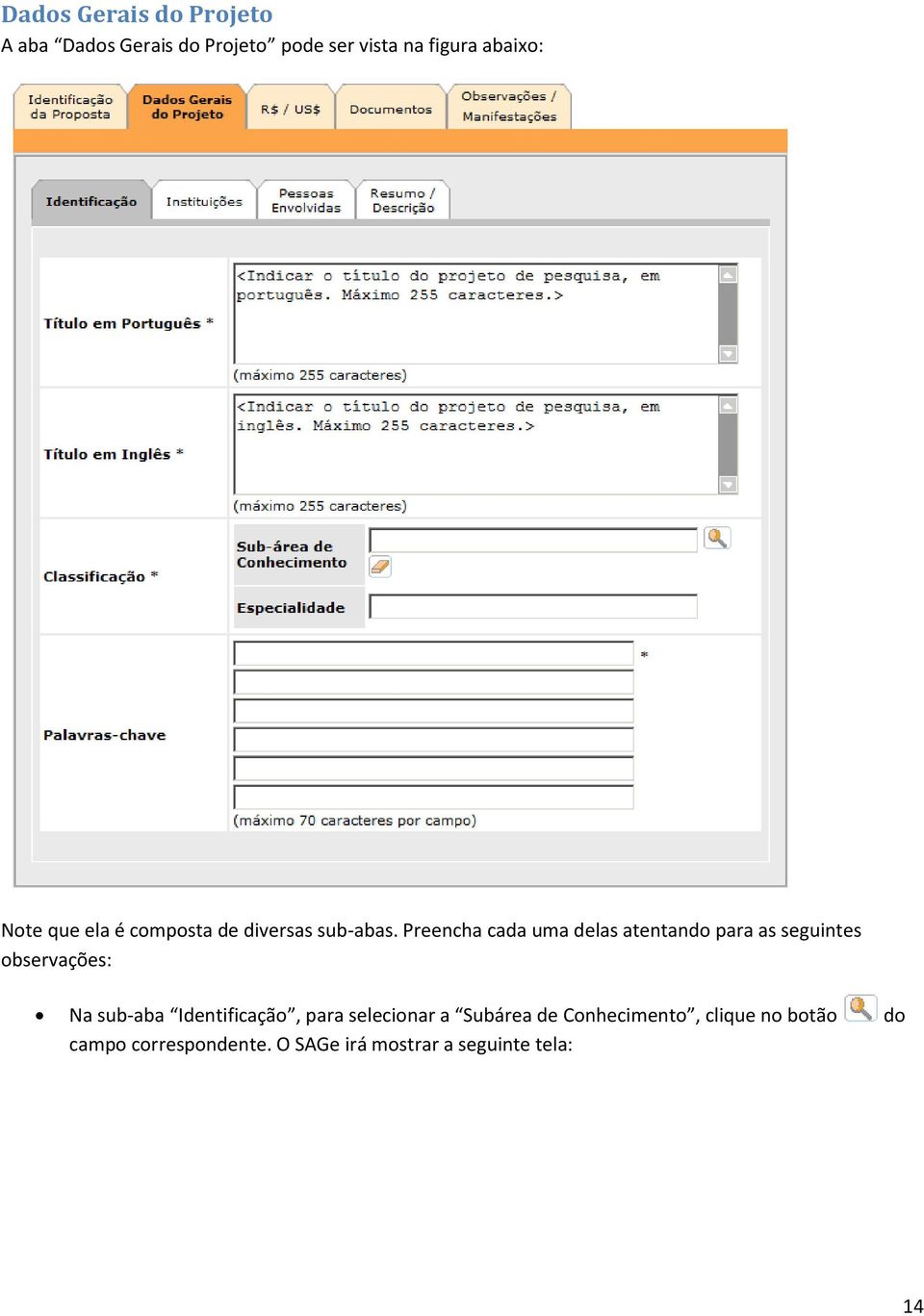 Preencha cada uma delas atentando para as seguintes observações: Na sub-aba