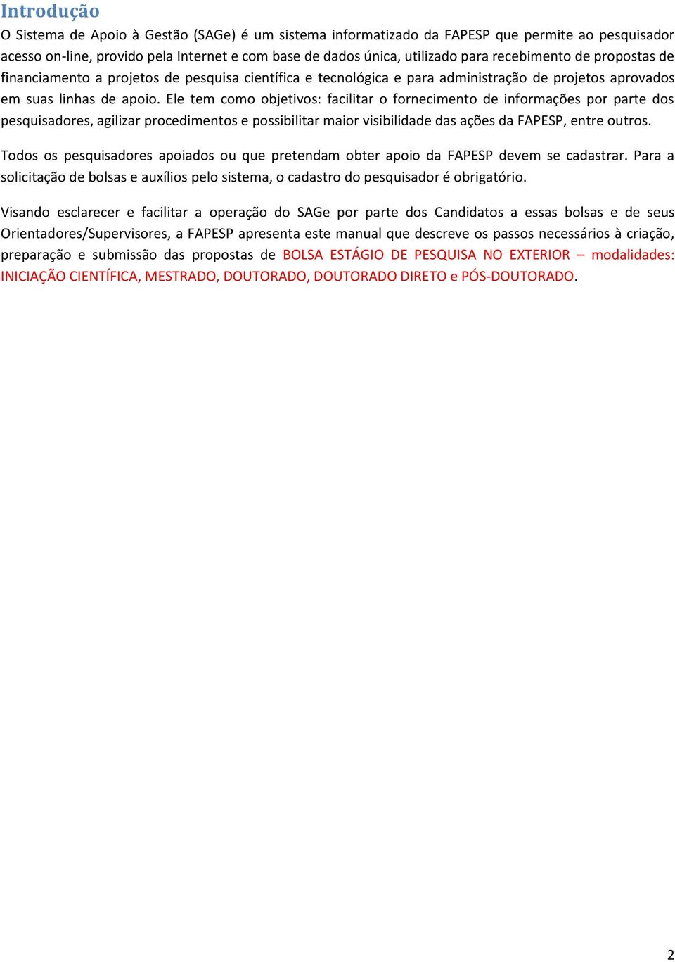 Ele tem como objetivos: facilitar o fornecimento de informações por parte dos pesquisadores, agilizar procedimentos e possibilitar maior visibilidade das ações da FAPESP, entre outros.