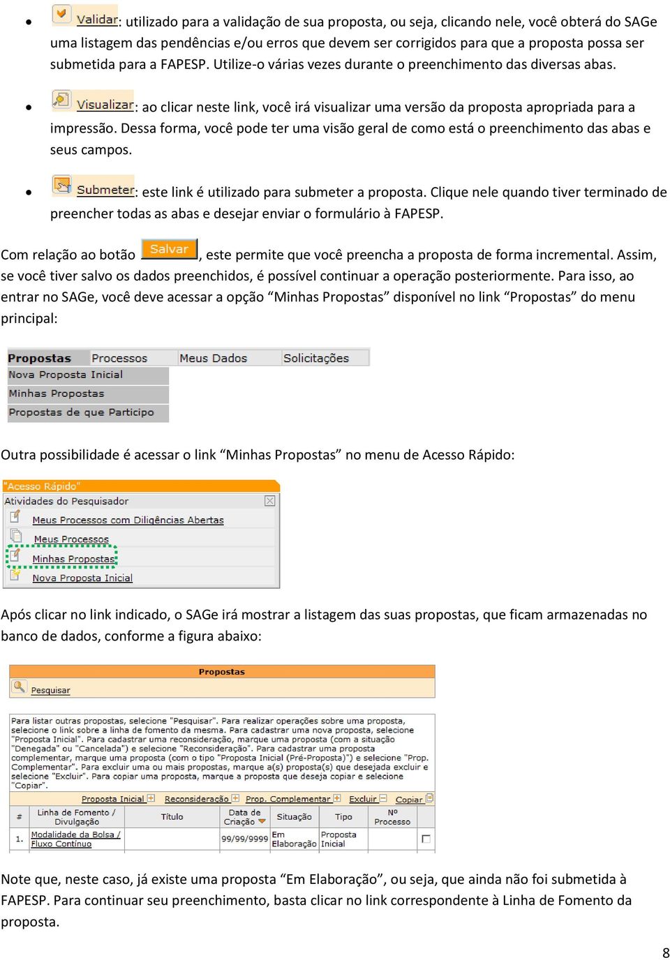 Dessa forma, você pode ter uma visão geral de como está o preenchimento das abas e seus campos. : este link é utilizado para submeter a proposta.