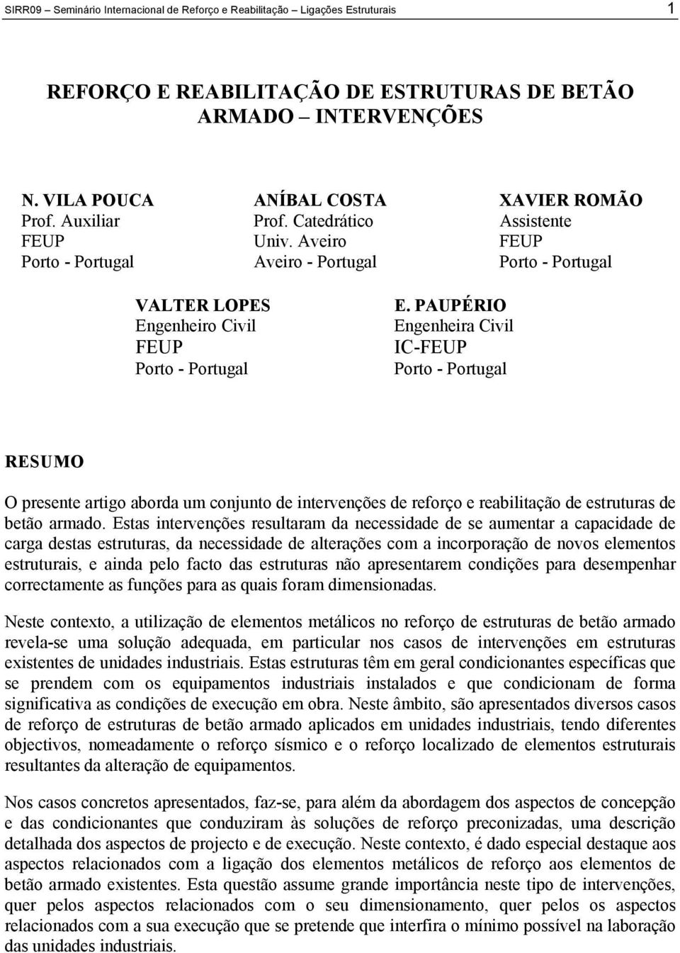 PAUPÉRIO Engenheira Civil IC-FEUP Porto - Portugal RESUMO O presente artigo aborda um conjunto de intervenções de reforço e reabilitação de estruturas de betão armado.