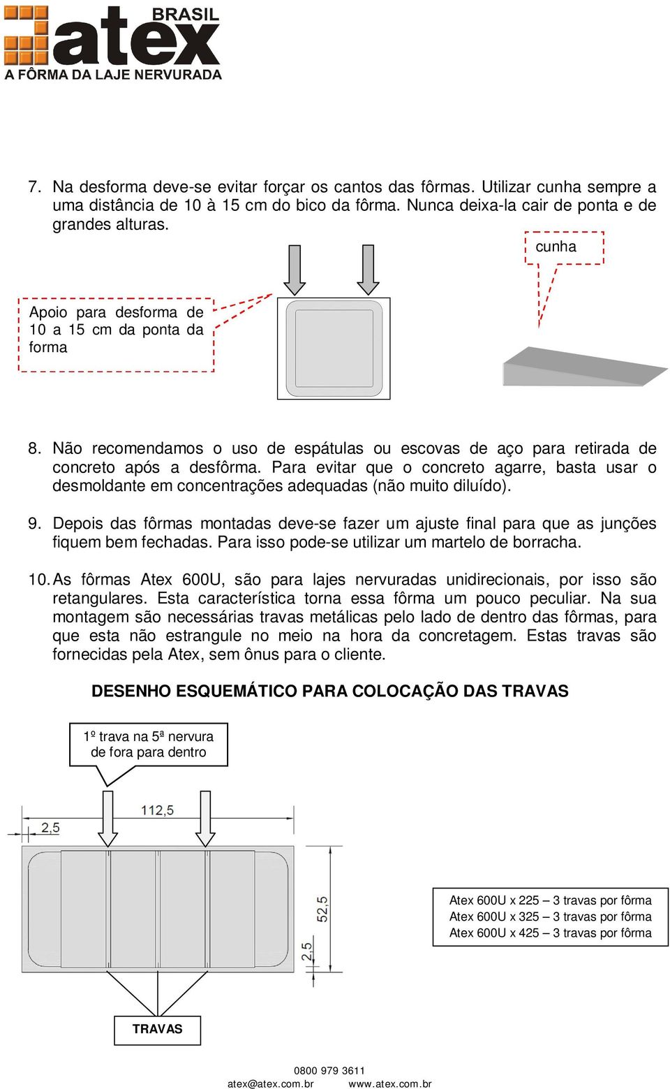 Para evitar que o concreto agarre, basta usar o desmoldante em concentrações adequadas (não muito diluído). 9.