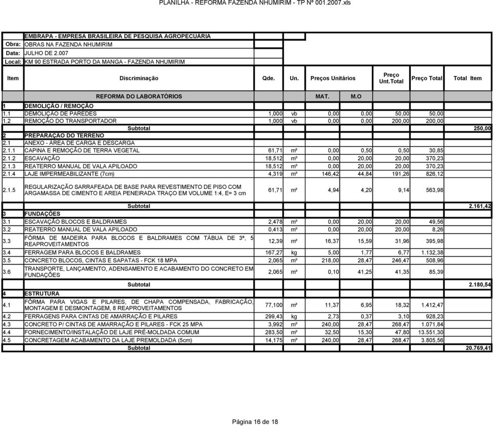 1.2 ESCAVAÇÃO 18,512 m³ 0,00 20,00 20,00 370,23 2.1.3 REATERRO MANUAL DE VALA APILOADO 18,512 m³ 0,00 20,00 20,00 370,23 2.1.4 LAJE IMPERMEABILIZANTE (7cm) 4,319 m³ 146,42 44,84 191,26 826,12 REGULARIZAÇÃO SARRAFEADA DE BASE PARA REVESTIMENTO DE PISO COM 2.