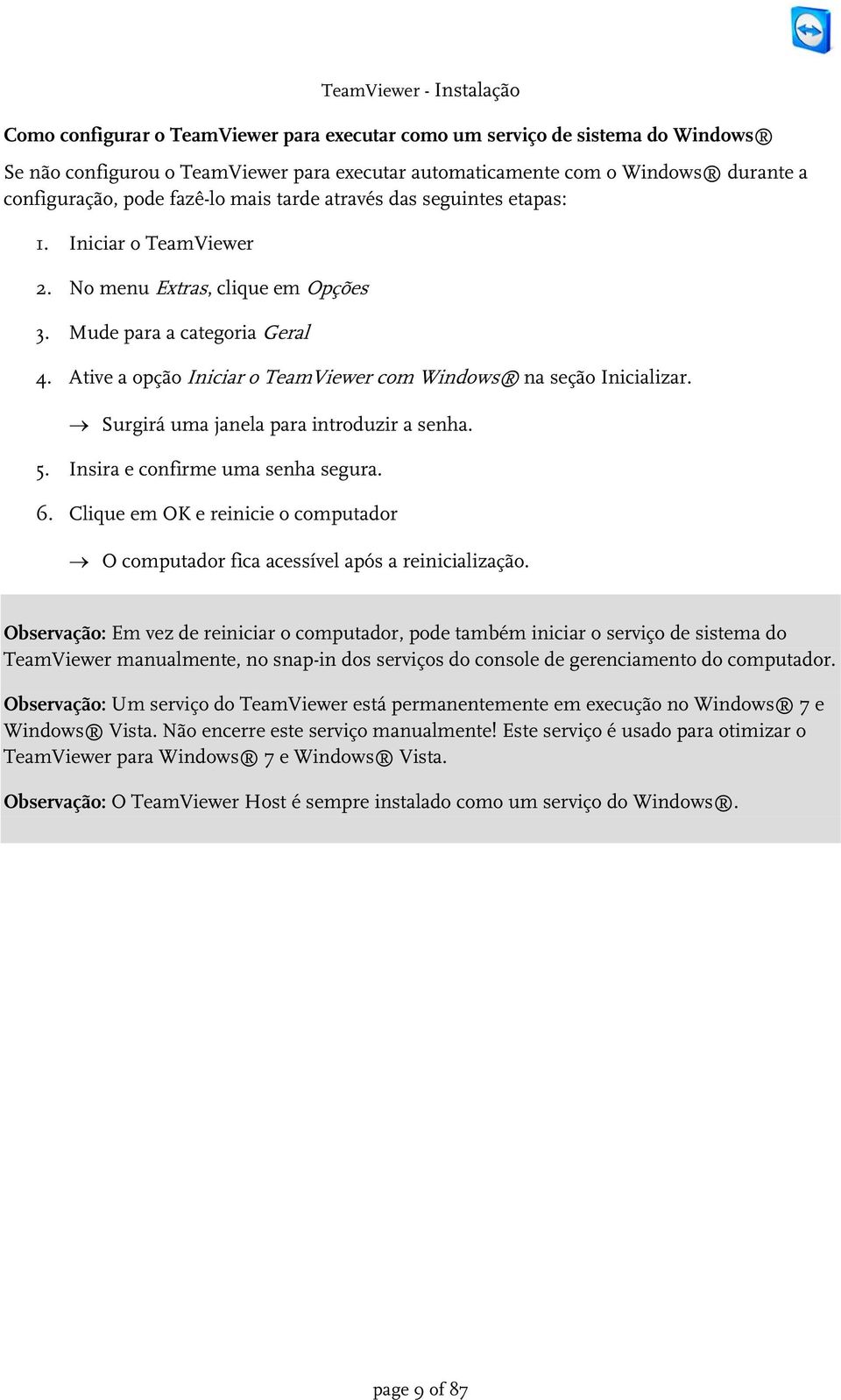 Ative a opção Iniciar o TeamViewer com Windows na seção Inicializar. Surgirá uma janela para introduzir a senha. 5. Insira e confirme uma senha segura. 6.