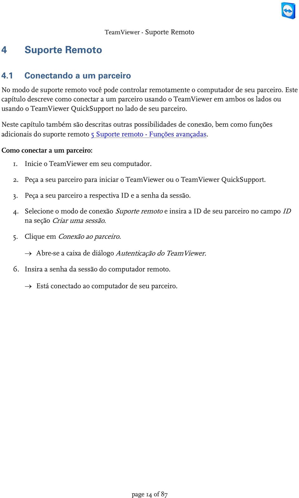 Neste capítulo também são descritas outras possibilidades de conexão, bem como funções adicionais do suporte remoto 5 Suporte remoto - Funções avançadas. Como conectar a um parceiro: 1.