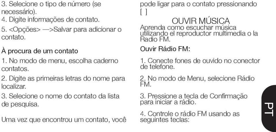 Uma vez que encontrou um contato, você pode ligar para o contato pressionando [ ] OUVIR MÚSICA Aprenda como escuchar música utilizando el reproductor multimedia o la Radio