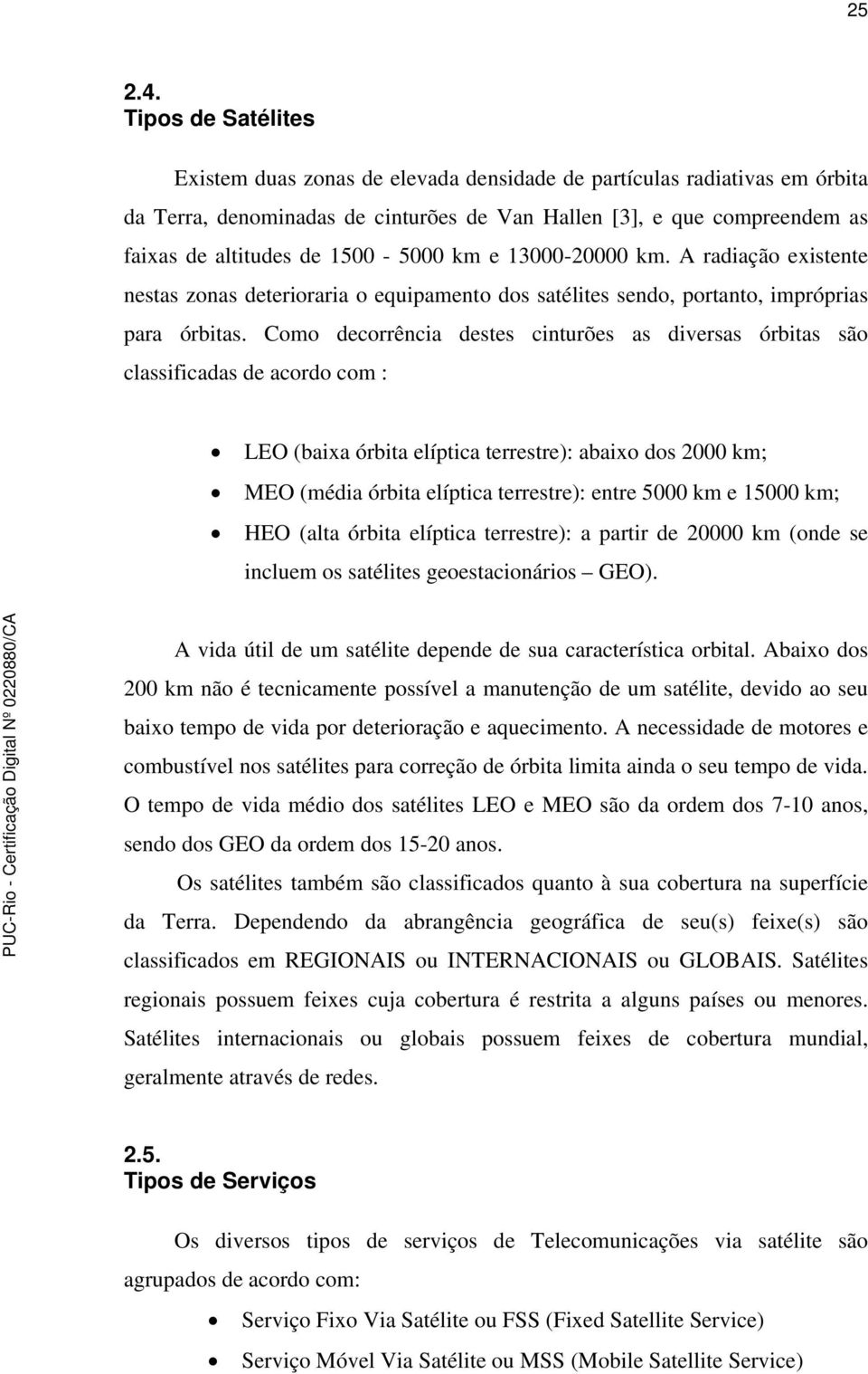 1500-5000 km e 13000-20000 km. A radiação existente nestas zonas deterioraria o equipamento dos satélites sendo, portanto, impróprias para órbitas.