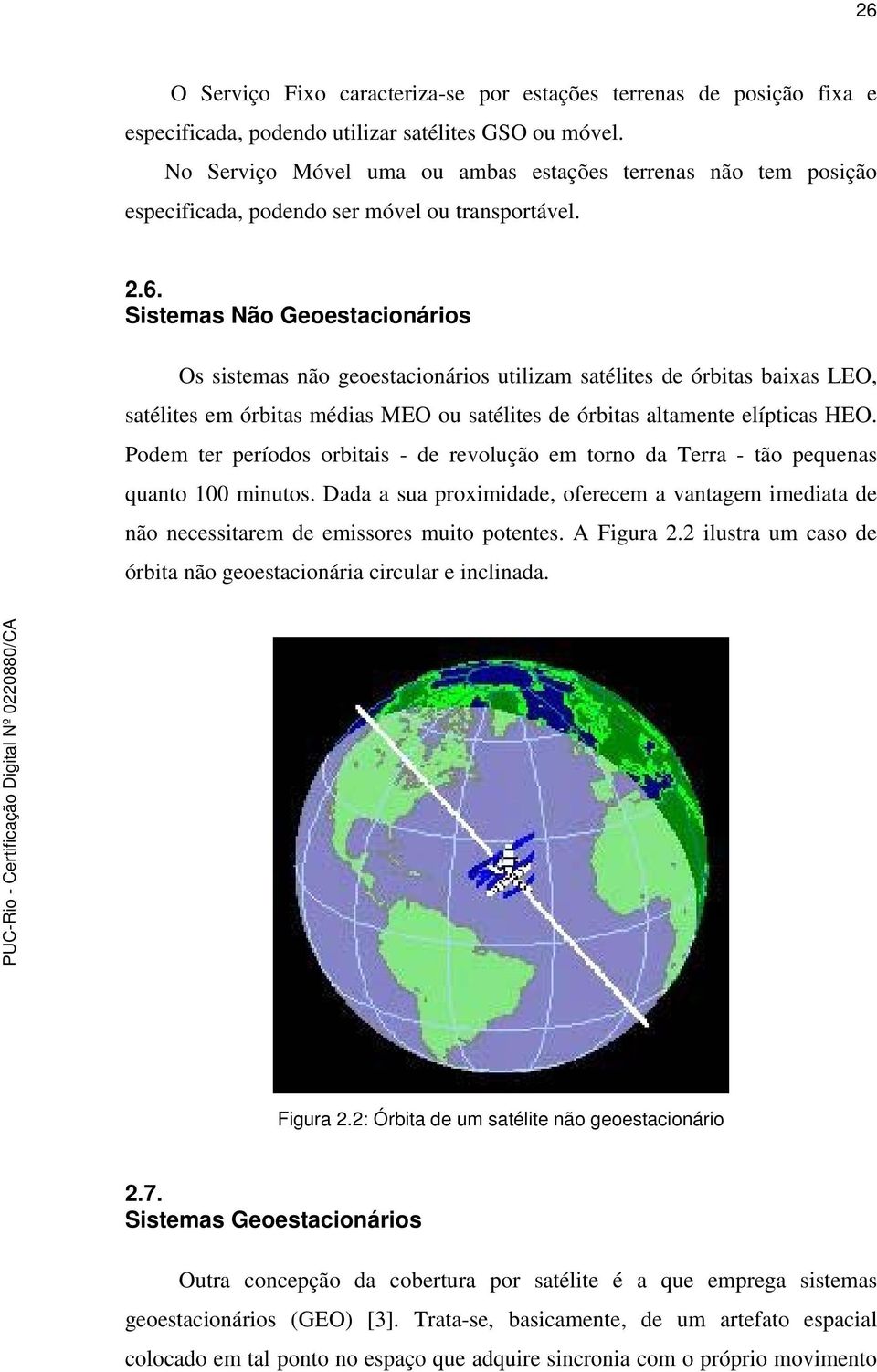 Sistemas Não Geoestacionários Os sistemas não geoestacionários utilizam satélites de órbitas baixas LEO, satélites em órbitas médias MEO ou satélites de órbitas altamente elípticas HEO.