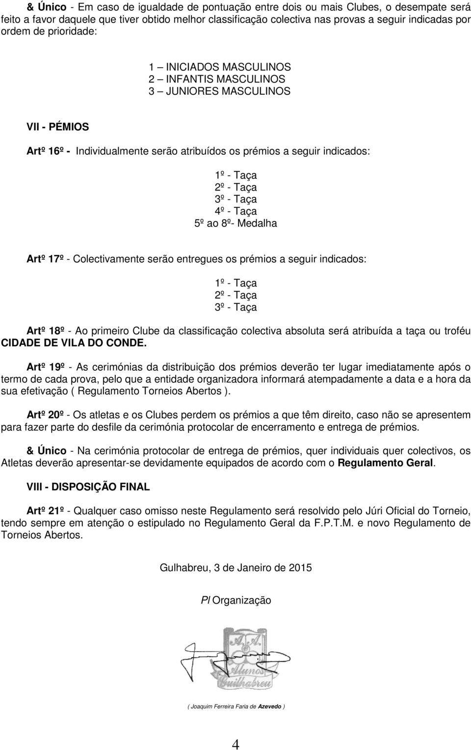 4º - Taça 5º ao 8º- Medalha Artº 17º - Colectivamente serão entregues os prémios a seguir indicados: 1º - Taça 2º - Taça 3º - Taça Artº 18º - Ao primeiro Clube da classificação colectiva absoluta