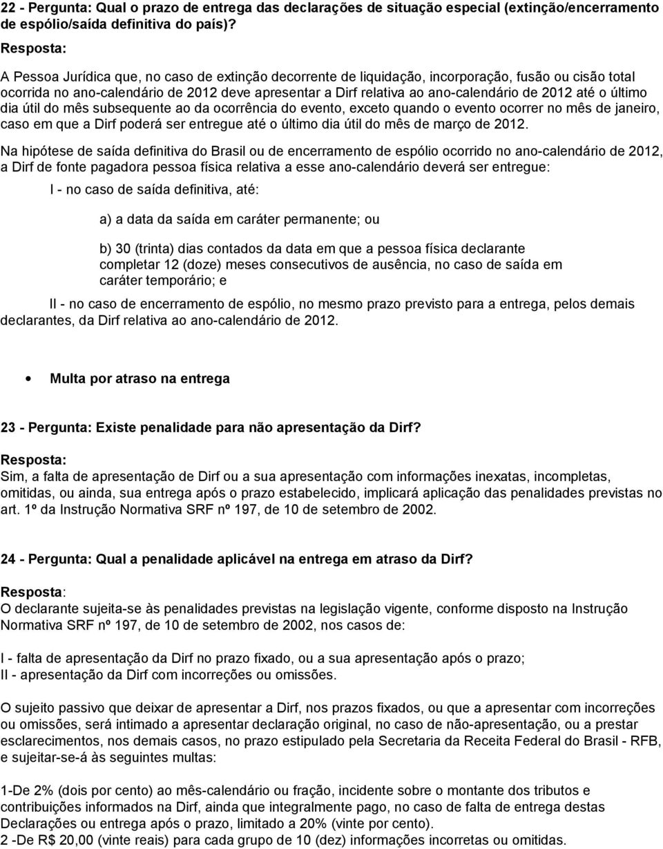 até o último dia útil do mês subsequente ao da ocorrência do evento, exceto quando o evento ocorrer no mês de janeiro, caso em que a Dirf poderá ser entregue até o último dia útil do mês de março de