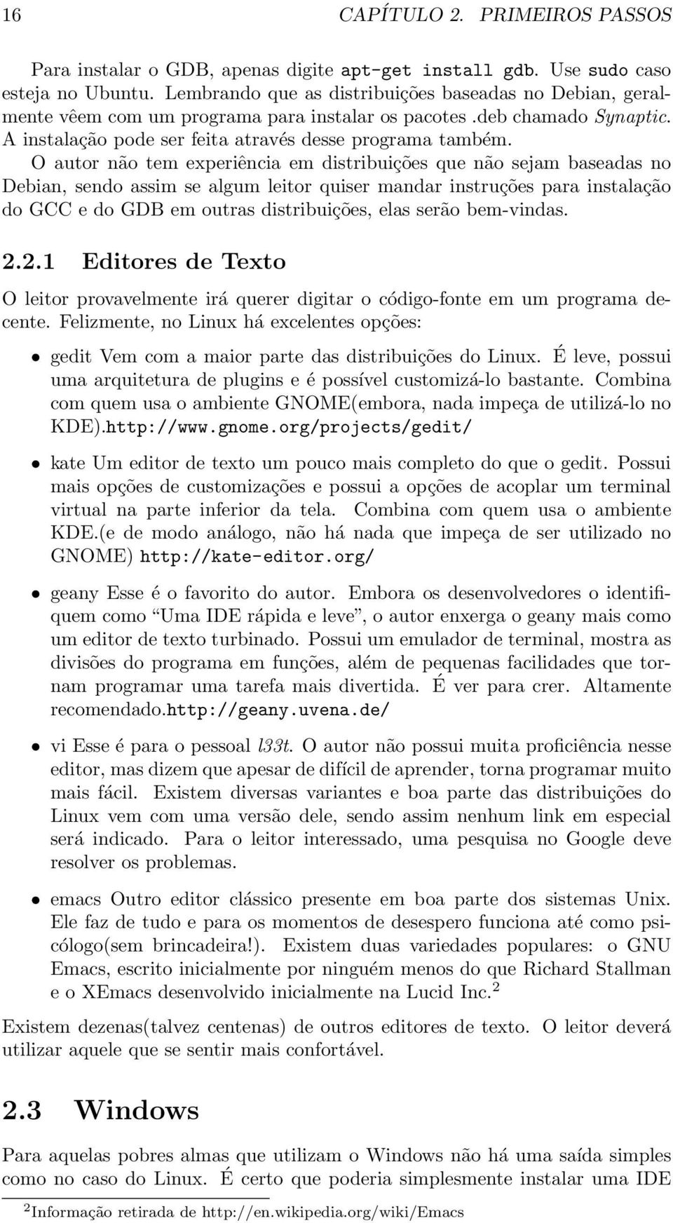 O autor não tem experiência em distribuições que não sejam baseadas no Debian, sendo assim se algum leitor quiser mandar instruções para instalação do GCC e do GDB em outras distribuições, elas serão