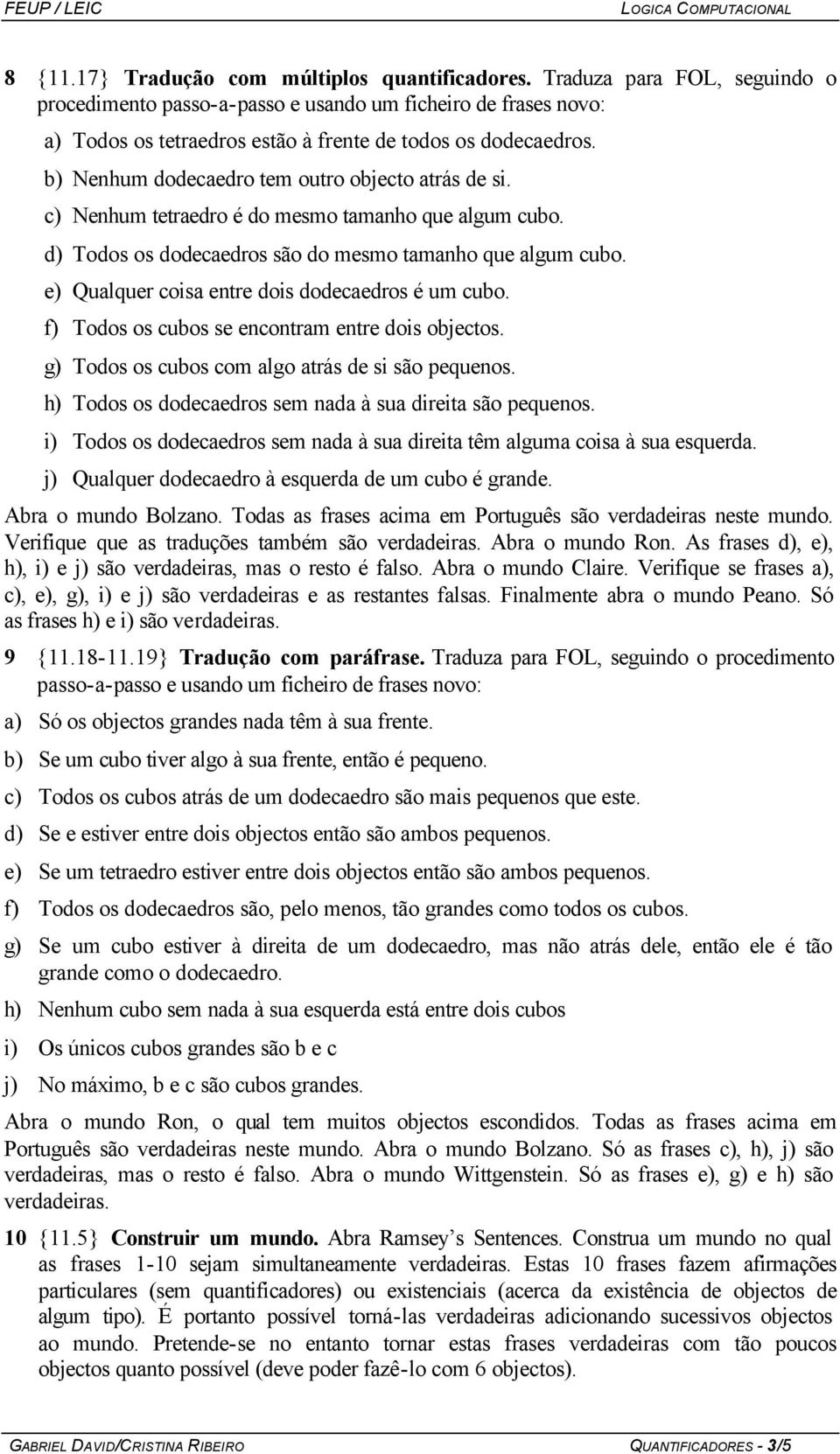 b) Nenhum dodecaedro tem outro objecto atrás de si. c) Nenhum tetraedro é do mesmo tamanho que algum cubo. d) Todos os dodecaedros são do mesmo tamanho que algum cubo.