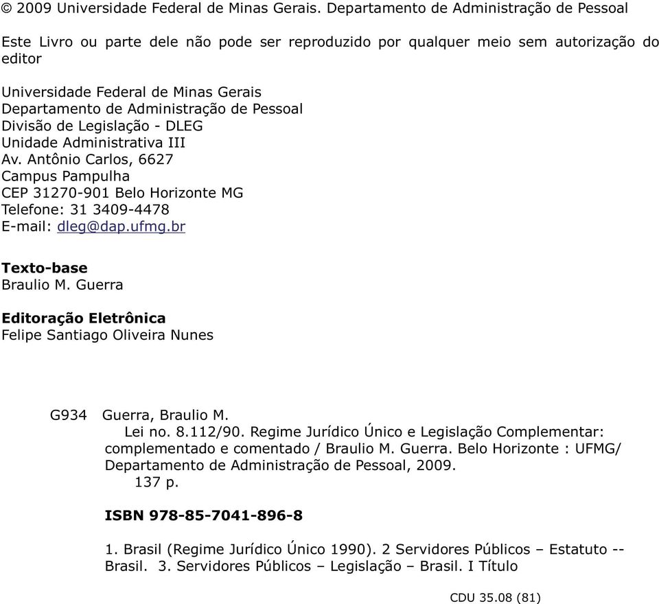 Administração de Pessoal Divisão de Legislação - DLEG Unidade Administrativa III Av. Antônio Carlos, 6627 Campus Pampulha CEP 31270-901 Belo Horizonte MG Telefone: 31 3409-4478 E-mail: dleg@dap.ufmg.