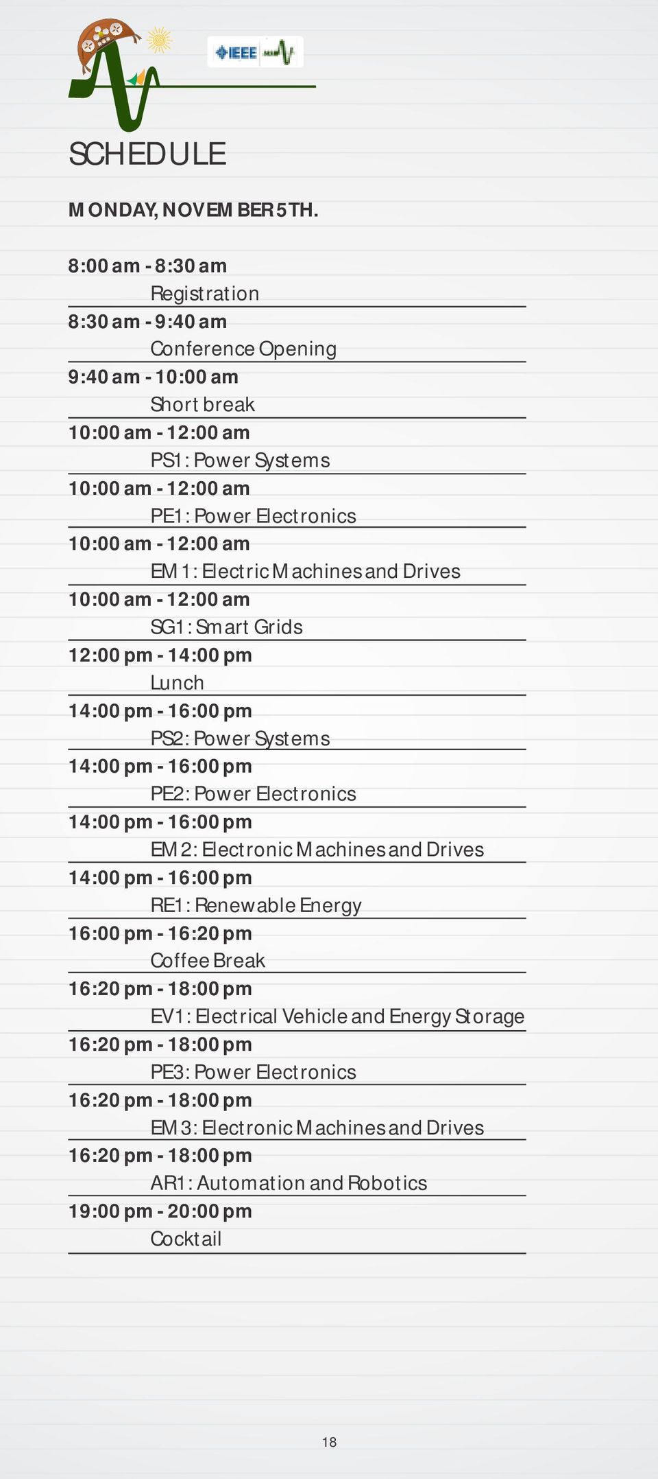 12:00 am EM1: Electric Machines and Drives 10:00 am - 12:00 am SG1: Smart Grids 12:00 pm - 14:00 pm Lunch 14:00 pm - 16:00 pm PS2: Power Systems 14:00 pm - 16:00 pm PE2: Power Electronics 14:00