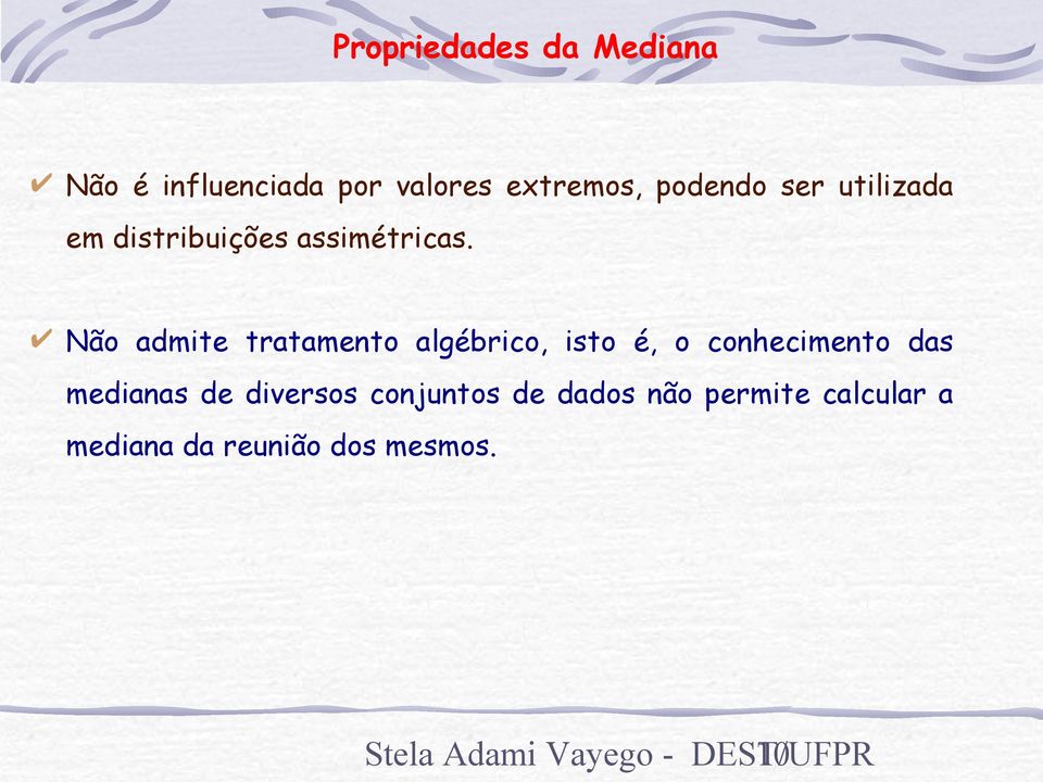 Não admite tratamento algébrico, isto é, o conhecimento das medianas de