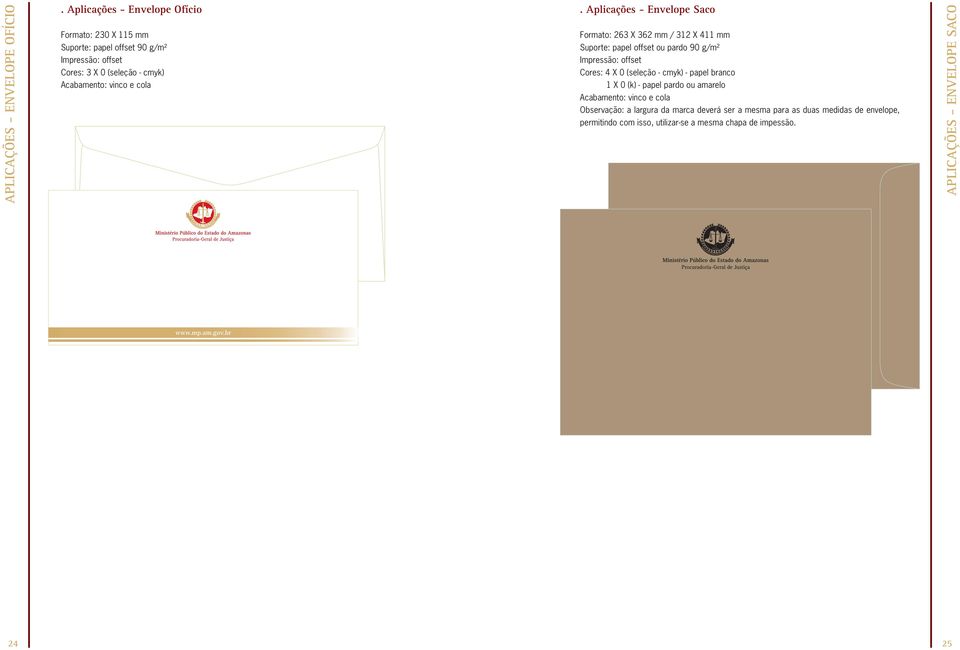 cola. Aplicações - Envelope Saco Formato: 263 X 362 mm / 312 X 411 mm Suporte: papel offset ou pardo 90 g/m² Impressão: offset Cores: 4 X 0 (seleção -