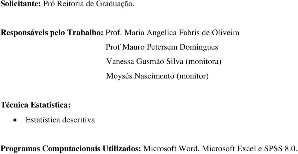 Silva (monitora) Moysés Nascimento (monitor) Técnica Estatística: Estatística