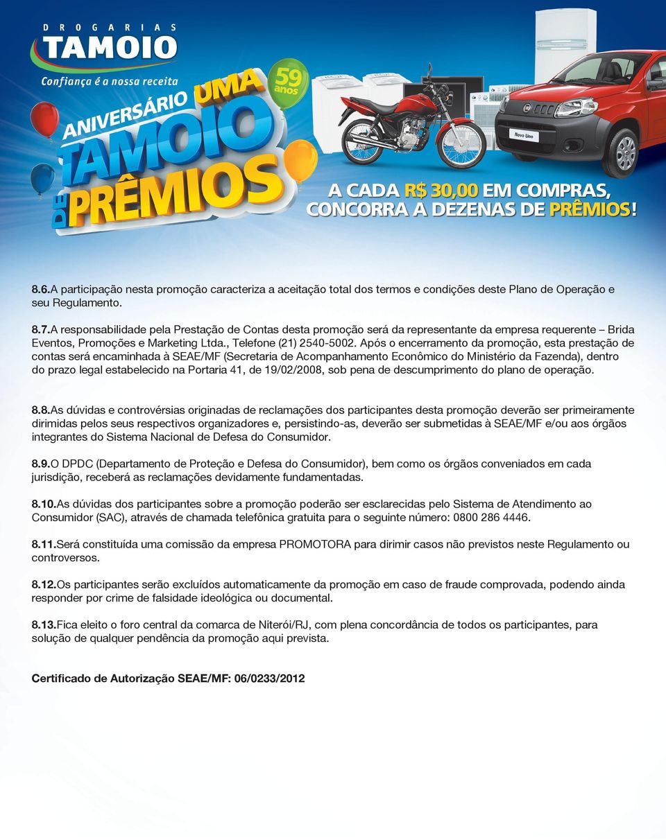 Após o encerramento da promoção, esta prestação de contas será encaminhada à SEAE/MF (Secretaria de Acompanhamento Econômico do Ministério da Fazenda), dentro do prazo legal estabelecido na Portaria