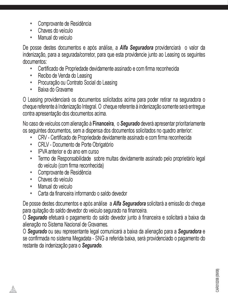 Baixa do Gravame O Leasing providenciará os documentos solicitados acima para poder retirar na seguradora o cheque referente à Indenização Integral.