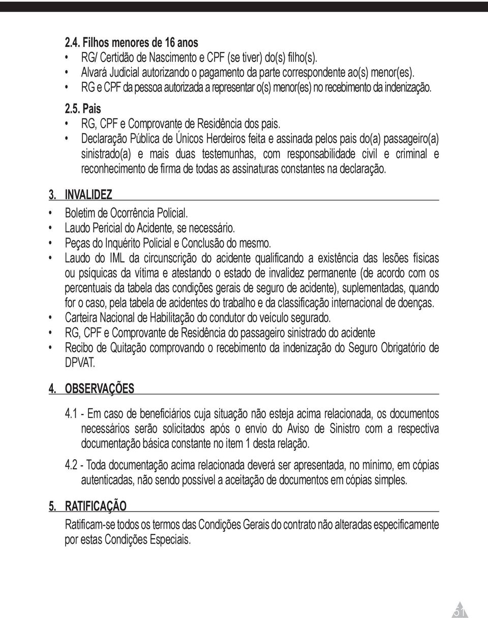 Declaração Pública de Únicos Herdeiros feita e assinada pelos pais do(a) passageiro(a) sinistrado(a) e mais duas testemunhas, com responsabilidade civil e criminal e reconhecimento de firma de todas