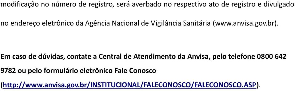 Em caso de dúvidas, contate a Central de Atendimento da Anvisa, pelo telefone 0800 642 9782 ou