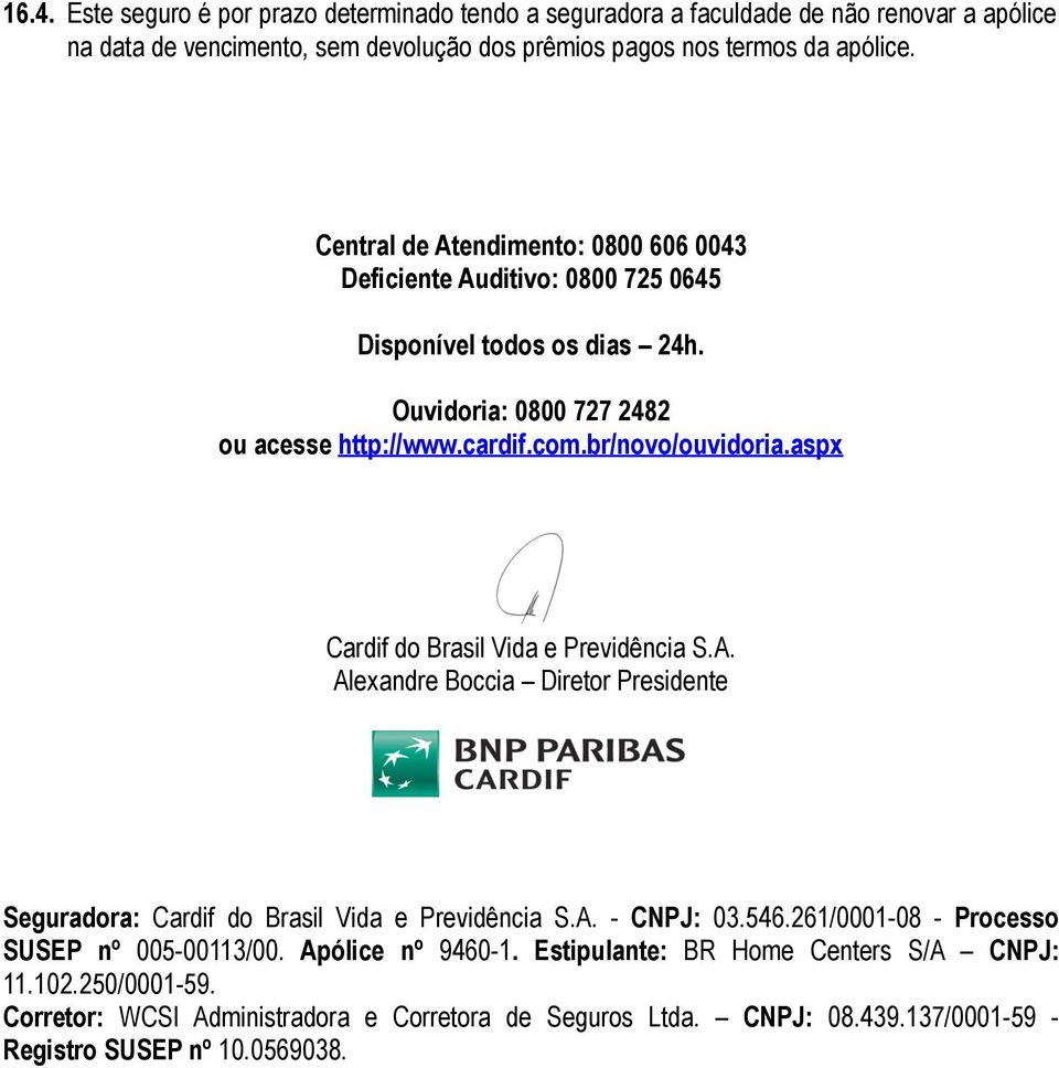 aspx Cardif do Brasil Vida e Previdência S.A. Alexandre Boccia Diretor Presidente Seguradora: Cardif do Brasil Vida e Previdência S.A. - CNPJ: 03.546.