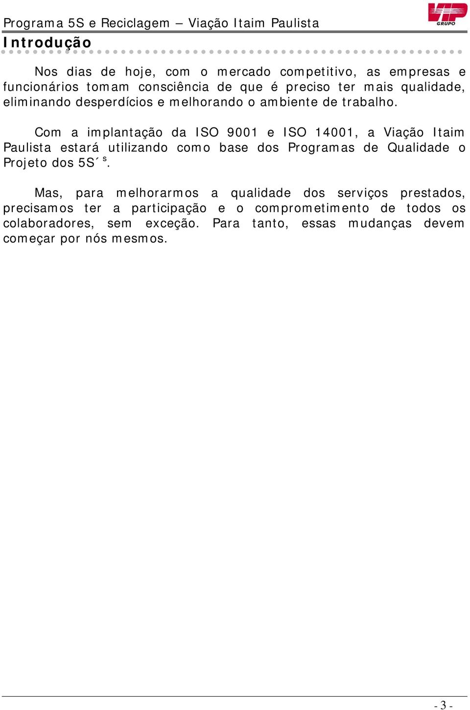 Com a implantação da ISO 9001 e ISO 14001, a Viação Itaim Paulista estará utilizando como base dos Programas de Qualidade o Projeto dos