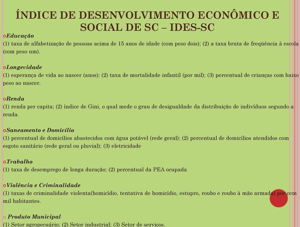 Renda (1) renda per capita; (2) índice de Gini, o qual mede o grau de desigualdade da distribuição de indivíduos segundo a renda.