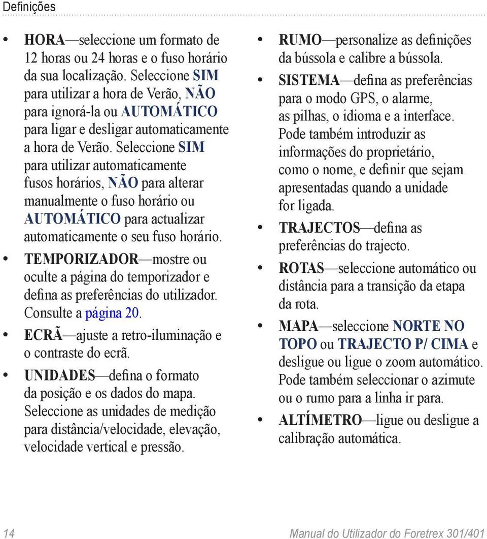 Seleccione SIM para utilizar automaticamente fusos horários, NÃO para alterar manualmente o fuso horário ou AUTOMÁTICO para actualizar automaticamente o seu fuso horário.