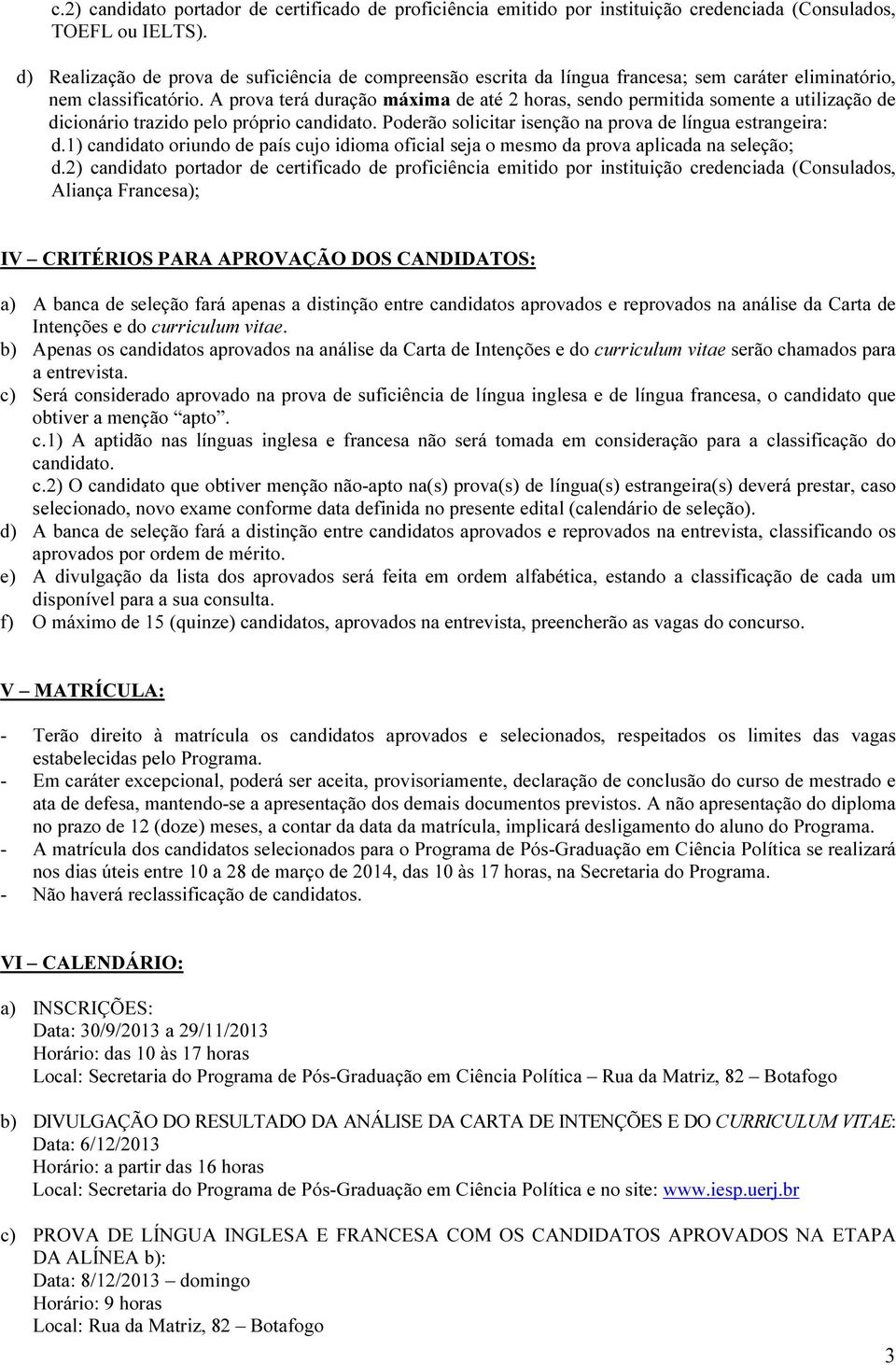 A prova terá duração máxima de até 2 horas, sendo permitida somente a utilização de dicionário trazido pelo próprio candidato. Poderão solicitar isenção na prova de língua estrangeira: d.