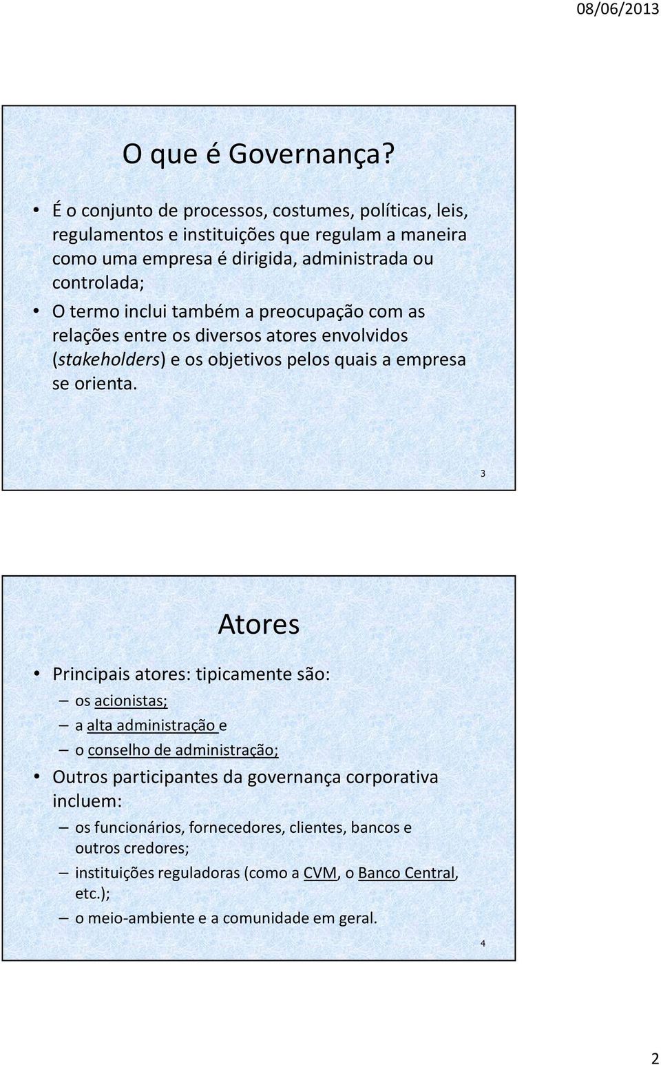 inclui também a preocupação com as relações entre os diversos atores envolvidos (stakeholders) e os objetivos pelos quais a empresa se orienta.