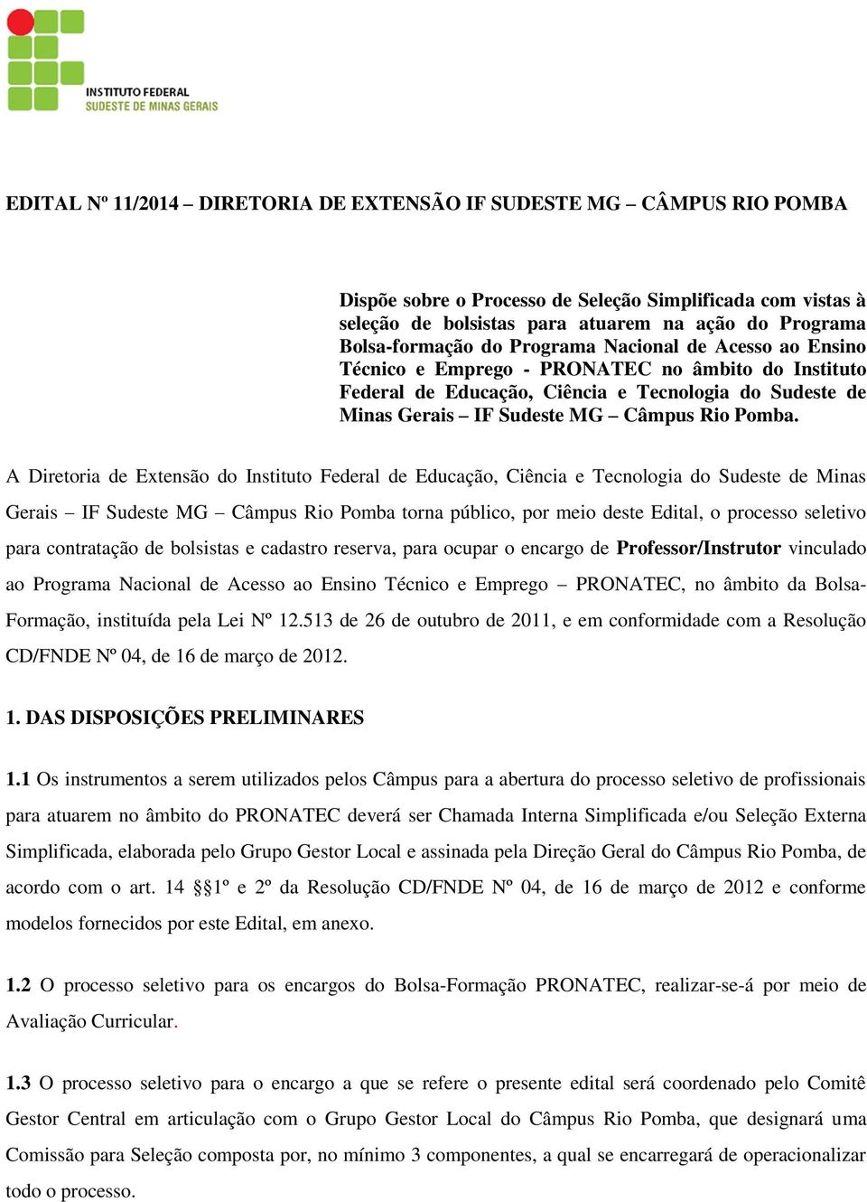 A Diretoria de Extensão do Instituto Federal de Educação, Ciência e Tecnologia do Sudeste de Minas Gerais IF Sudeste MG Câmpus Rio Pomba torna público, por meio deste Edital, o processo seletivo para