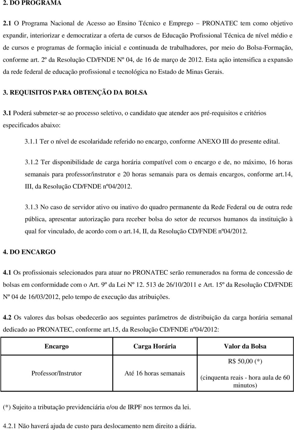 cursos e programas de formação inicial e continuada de trabalhadores, por meio do Bolsa-Formação, conforme art. 2º da Resolução CD/FNDE Nº 04, de 6 de março de 202.