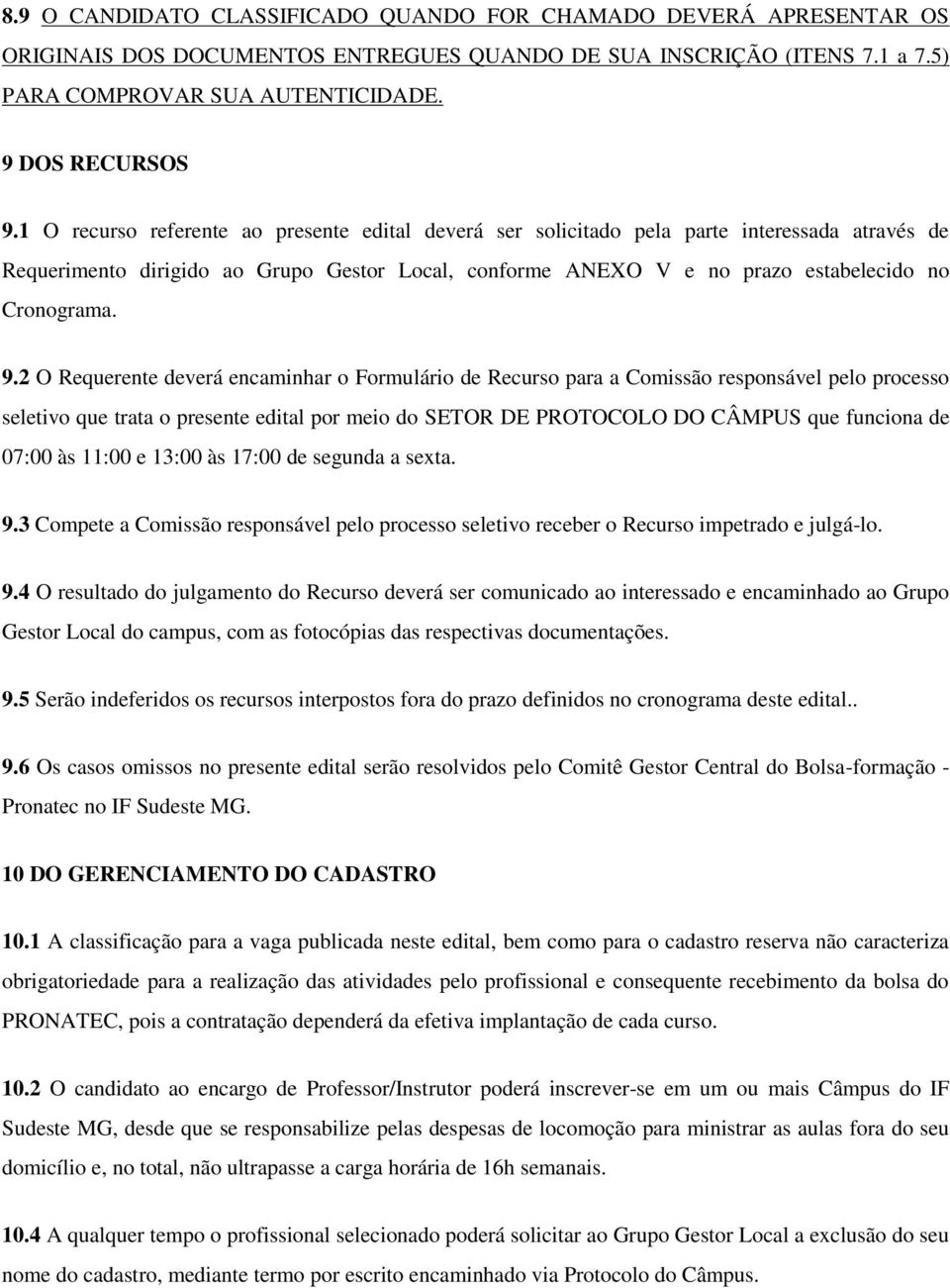 2 O Requerente deverá encaminhar o Formulário de Recurso para a Comissão responsável pelo processo seletivo que trata o presente edital por meio do SETOR DE PROTOCOLO DO CÂMPUS que funciona de 07:00