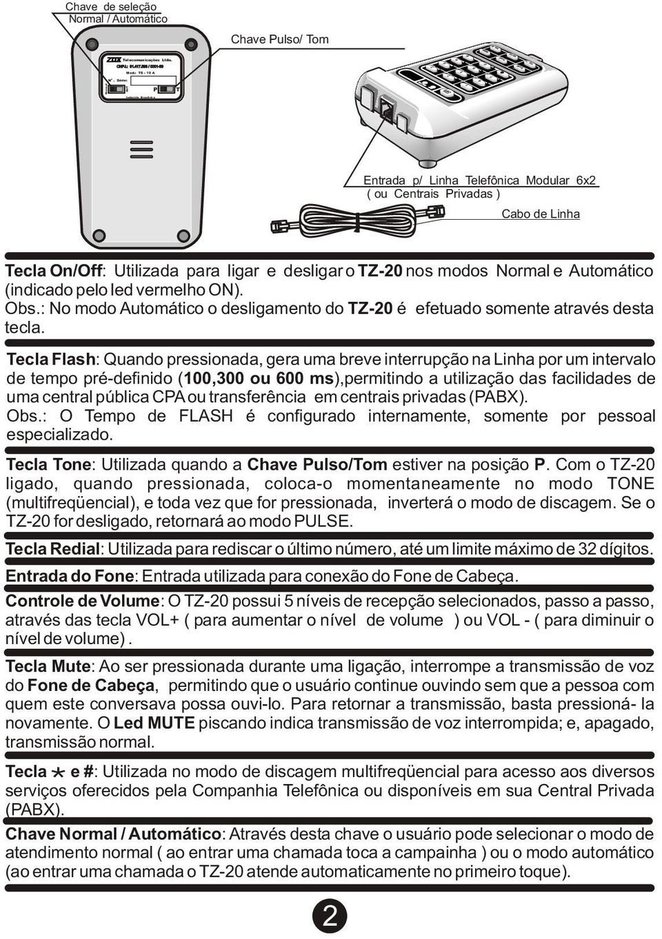 Utilizada para ligar e desligar o TZ-20 nos modos Normal e Automático (indicado pelo led vermelho ON). Obs.: No modo Automático o desligamento do TZ-20 é efetuado somente através desta tecla.