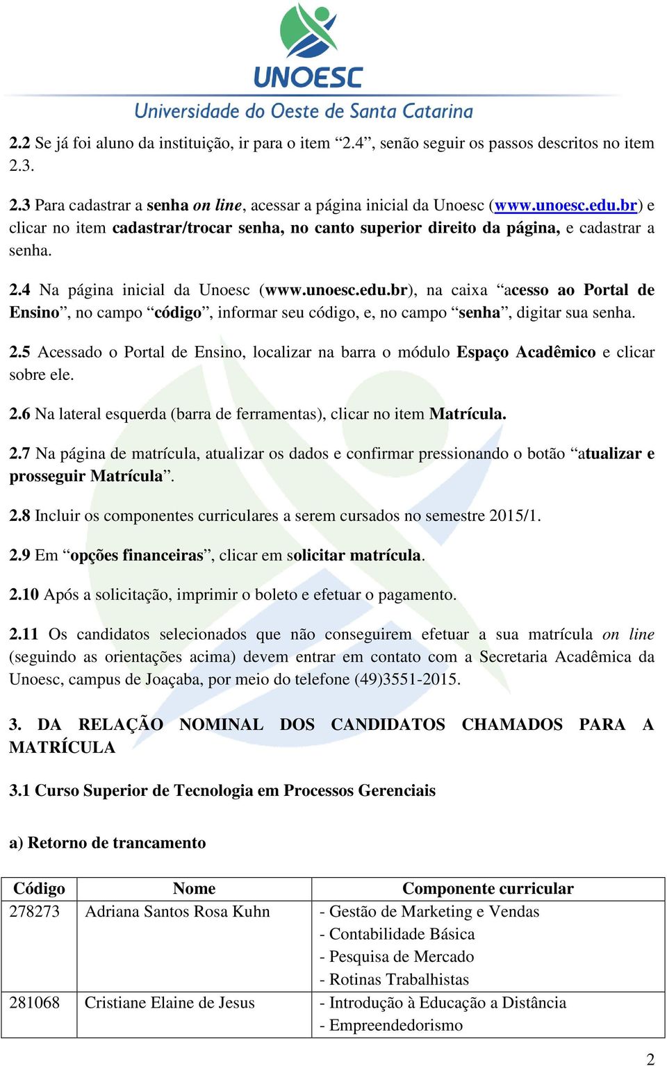 br), na caixa acesso ao Portal de Ensino, no campo código, informar seu código, e, no campo senha, digitar sua senha. 2.