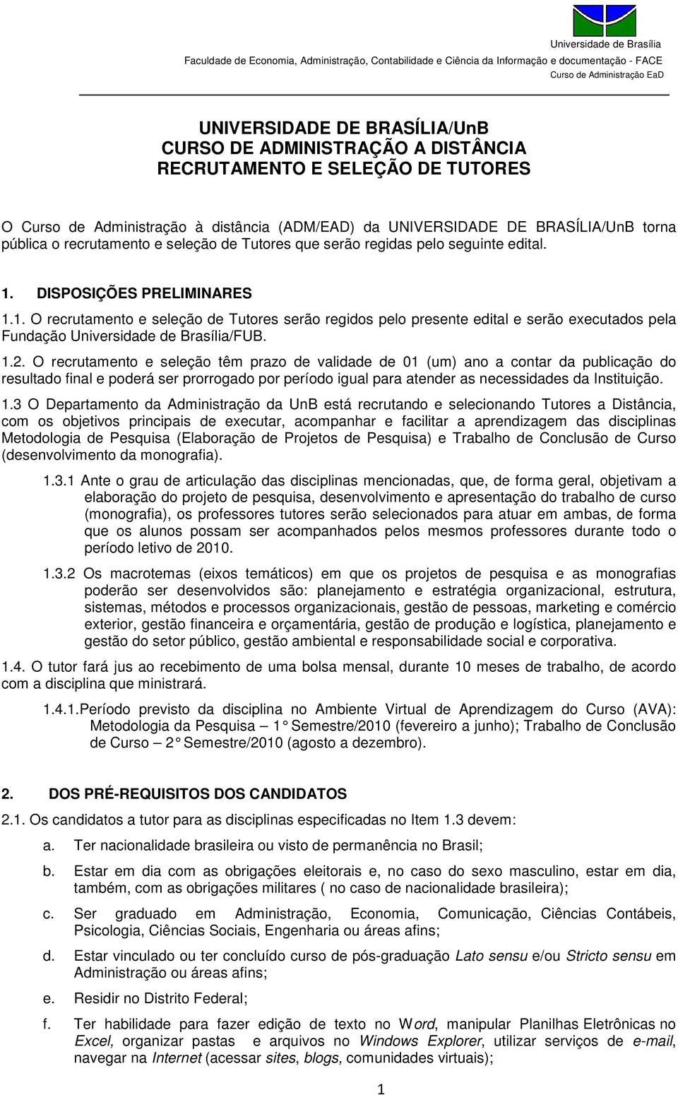 DISPOSIÇÕES PRELIMINARES 1.1. O recrutamento e seleção de Tutores serão regidos pelo presente edital e serão executados pela Fundação Universidade de Brasília/FUB. 1.2.