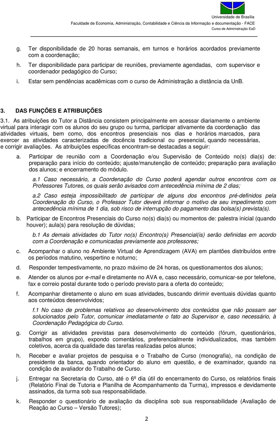 Estar sem pendências acadêmicas com o curso de Administração a distância da UnB. 3. DAS FUNÇÕES E ATRIBUIÇÕES 3.1.