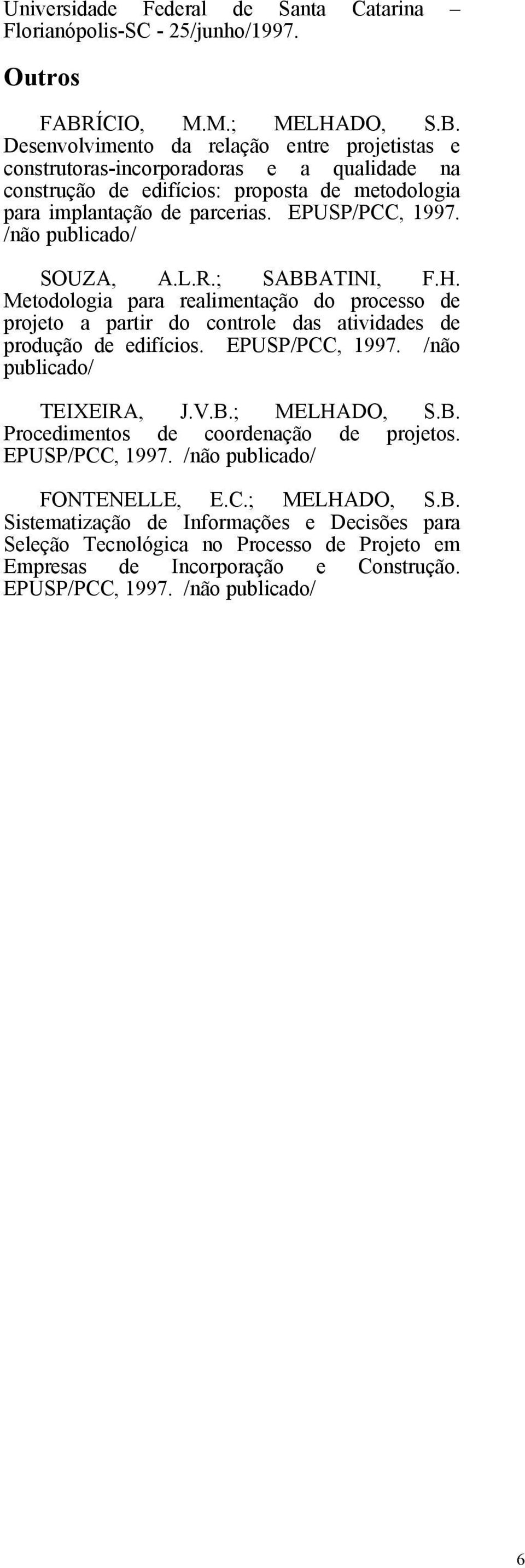 EPUSP/PCC, 1997. /não publicado/ SOUZA, A.L.R.; SABBATINI, F.H. Metodologia para realimentação do processo de projeto a partir do controle das atividades de produção de edifícios. EPUSP/PCC, 1997.