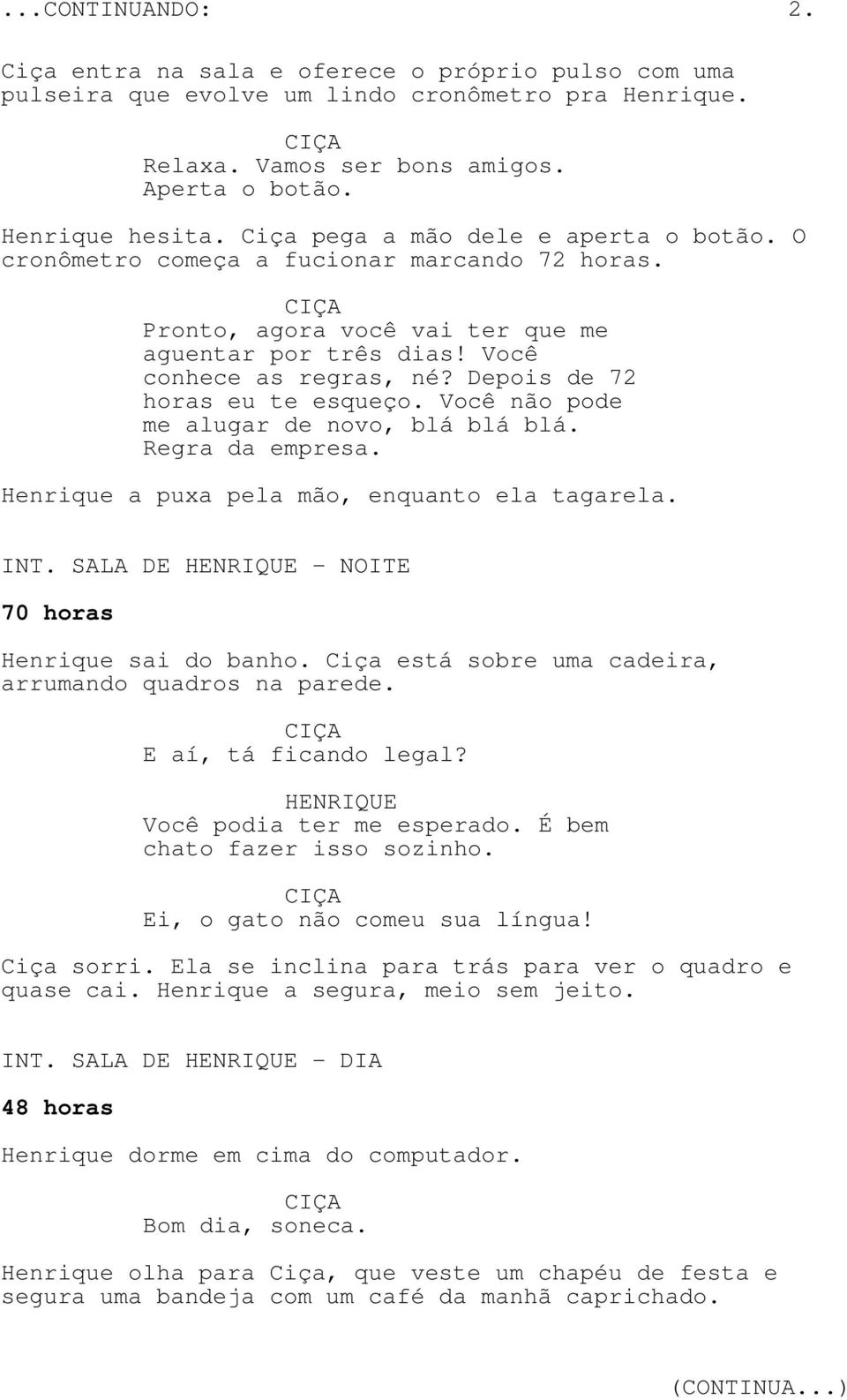 Depois de 72 horas eu te esqueço. Você não pode me alugar de novo, blá blá blá. Regra da empresa. Henrique a puxa pela mão, enquanto ela tagarela. INT. SALA DE - NOITE 70 horas Henrique sai do banho.