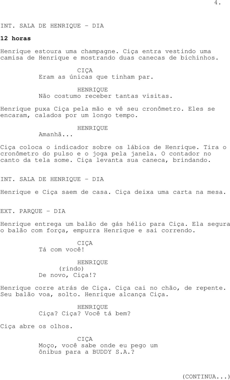 Tira o cronômetro do pulso e o joga pela janela. O contador no canto da tela some. Ciça levanta sua caneca, brindando. INT. SALA DE - DIA Henrique e Ciça saem de casa. Ciça deixa uma carta na mesa.