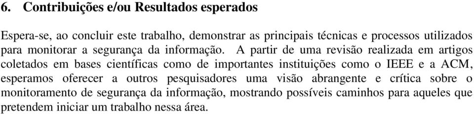 A partir de uma revisão realizada em artigos coletados em bases científicas como de importantes instituições como o IEEE e a ACM,