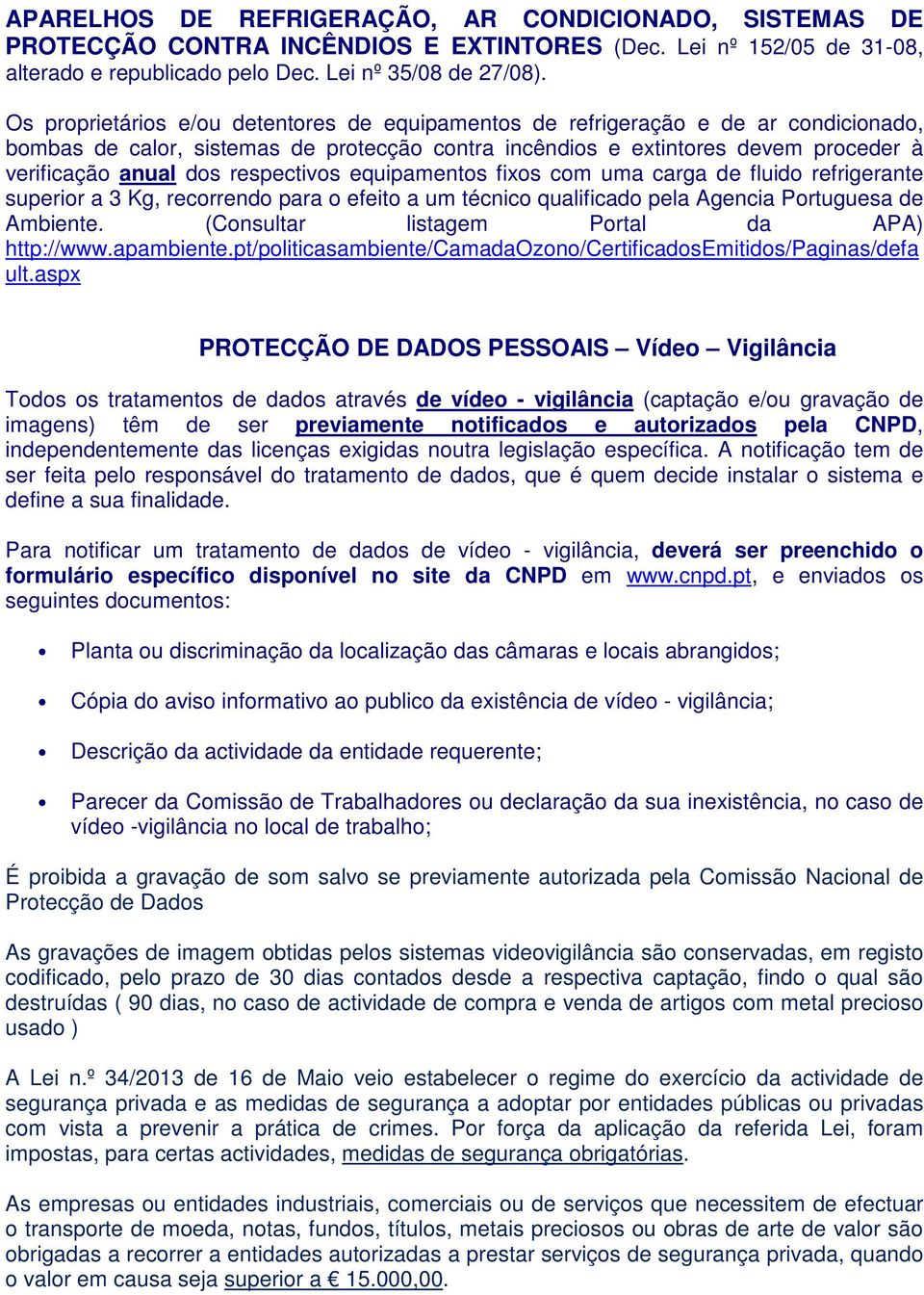 respectivos equipamentos fixos com uma carga de fluido refrigerante superior a 3 Kg, recorrendo para o efeito a um técnico qualificado pela Agencia Portuguesa de Ambiente.