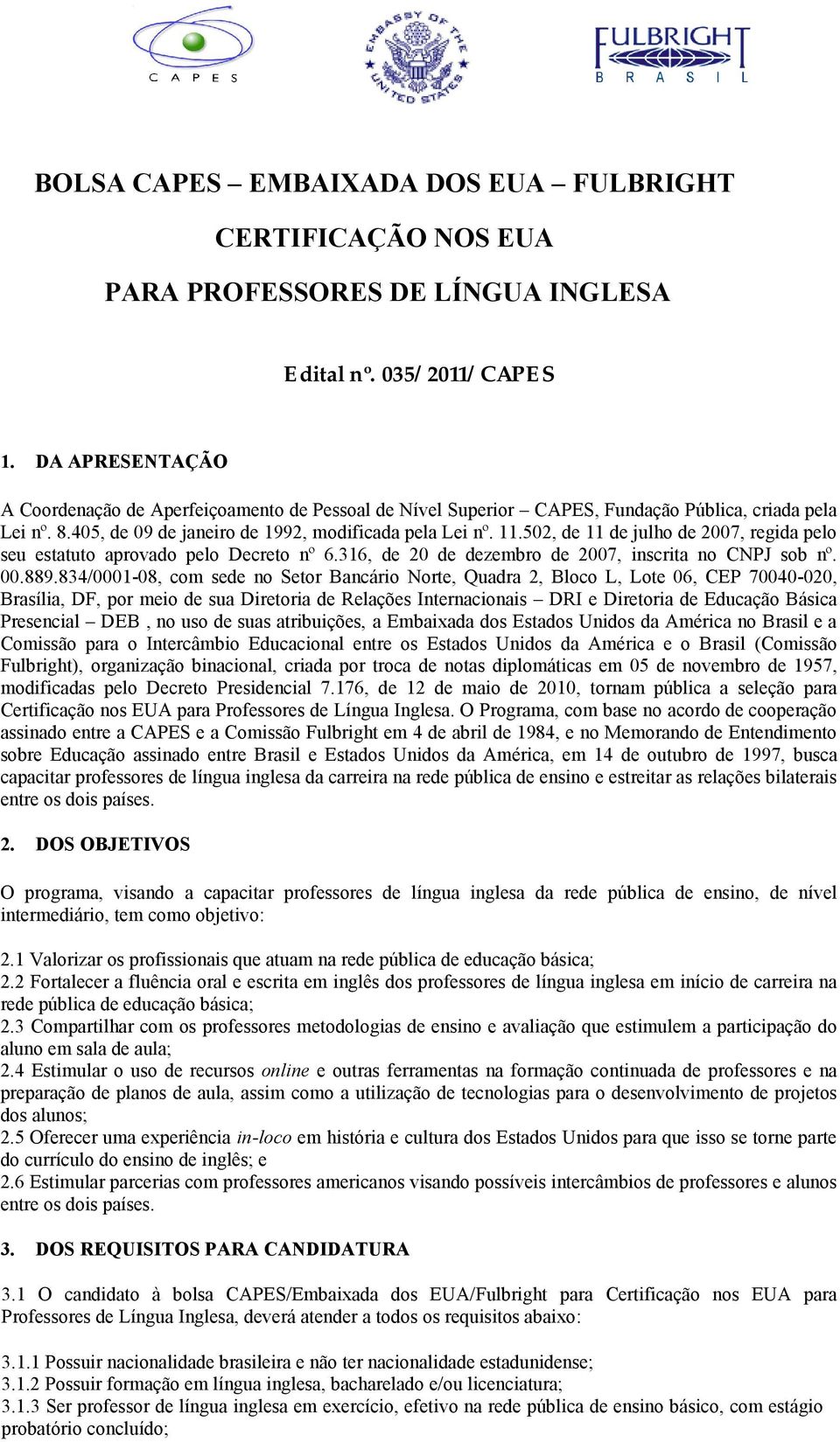 502, de 11 de julho de 2007, regida pelo seu estatuto aprovado pelo Decreto nº 6.316, de 20 de dezembro de 2007, inscrita no CNPJ sob nº. 00.889.